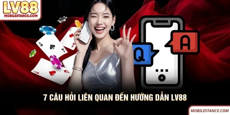 7 câu hỏi liên quan đến hướng dẫn LV88 7 câu hỏi liên quan đến hướng dẫn LV88