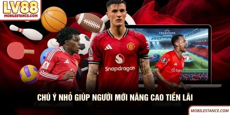 Thể Thao LV88 - Sân Chơi Cho Người Yêu Tốc Độ Và Kịch Tính 7 Chú ý nhỏ giúp người mới nâng cao tiền lãi LV88