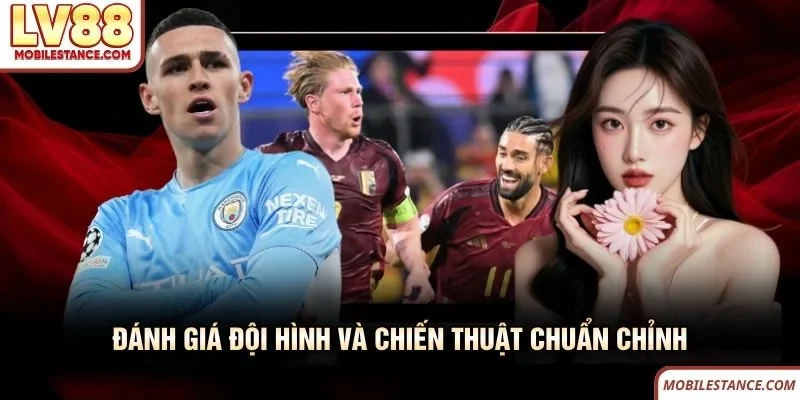 Đánh giá đội hình và chiến thuật chuẩn chỉnh trước khi chơi kèo tỷ số LV88