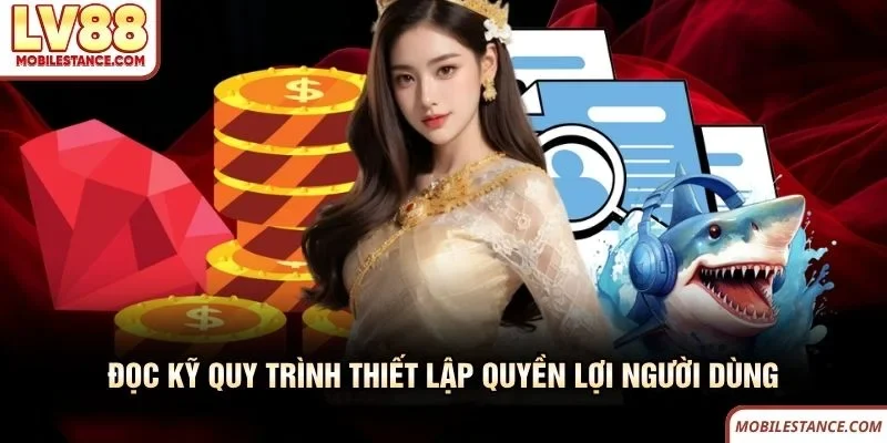 Điều Khoản Điều Kiện LV88 - Quy Định Cho Người Dùng Mới 3 Đọc kỹ quy trình thiết lập quyền lợi người dùng LV88