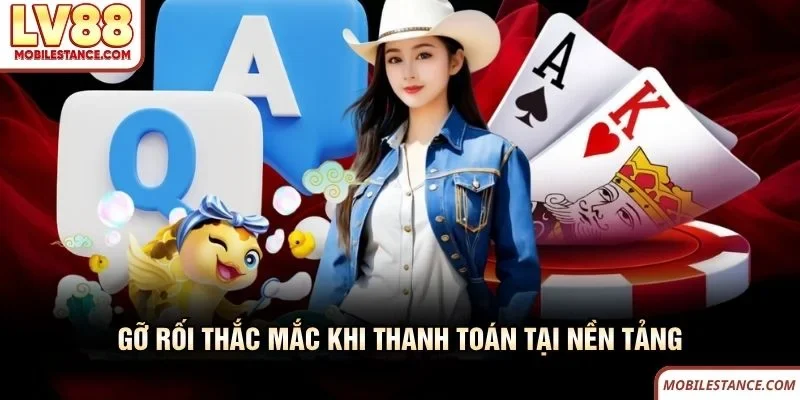 Gỡ rối thắc mắc khi thanh toán tại LV88