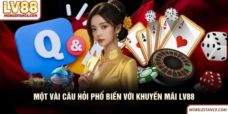 Một vài câu hỏi phổ biến với khuyến mãi LV88 Một vài câu hỏi phổ biến với khuyến mãi LV88