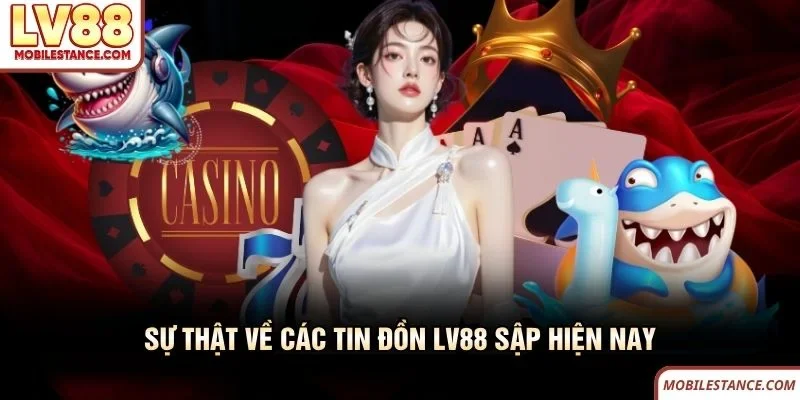 Sự thật về các tin đồn LV88 sập hiện nay Sự thật về các tin đồn LV88 sập hiện nay