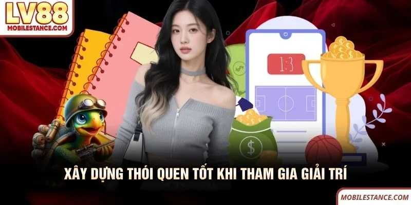 Xây dựng thói quen tốt khi tham gia giải trí tại LV88 Xây dựng thói quen tốt khi tham gia giải trí tại LV88