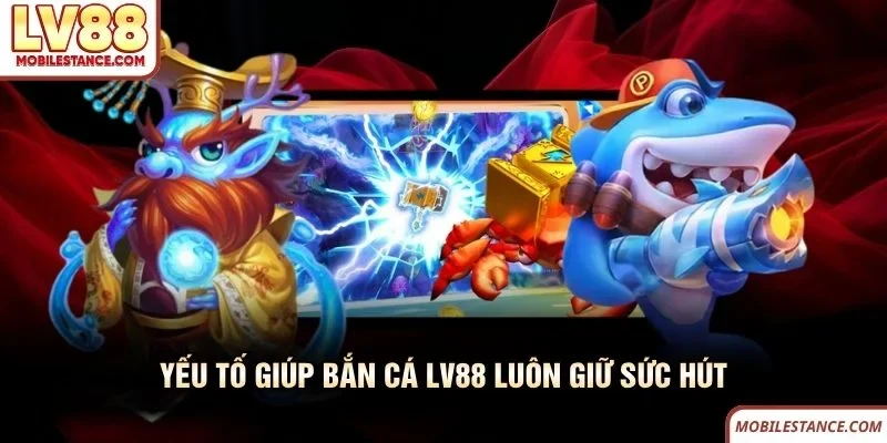 Yếu tố giúp bắn cá LV88 luôn giữ sức hút Yếu tố giúp bắn cá LV88 luôn giữ sức hút